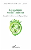 Anne Petiet et Nicole Colas-Linhart - Le nucléaire vu de l'intérieur - Ecologistes, ingénieurs, scientifiques, médecins.