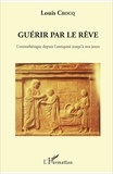 Louis Crocq - Guérir par le rêve - L'onirothérapie depuis l'antiquité jusqu'à nos jours.