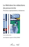 Jean-Baptiste Legavre et Rémy Rieffel - Le Web dans les rédactions de presse écrite - Processus, appropriations, résistances.