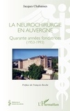 Jacques Chabannes - La neurochirurgie en Auvergne - Quarante années fondatrices (1953-1993).
