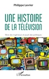 Philippe Levrier - Une histoire de la télévision - Rêve d'ingénieurs et jouet des politiques.