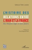 Safoura Tork Ladani - L'histoire des relations entre l'Iran et la France - Du Moyen Age à nos jours.