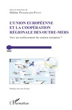 Hélène Pongérard-Payet - L'Union Européenne et la coopération régionale des Outre-Mers - Vers un renforcement du soutien européen ?.