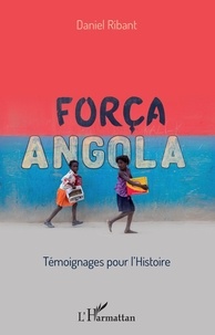 Daniel Ribant - Força Angola - Témoignages pour l'histoire.
