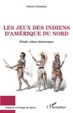 Fabrice Delsahut - Les jeux des Indiens d'Amérique du Nord - Etude ethno-historique.