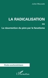 Julien Maucade - La radicalisation - La résurrection du père par le fanatisme.