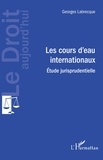 Georges Labrecque - Les cours d'eau internationaux - Etude jurisprudentielle.