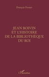 François Fossier - Jean Boivin et l'histoire de la bibliothèque du Roi.