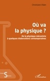 Christiane Vilain - Où va la physique ? - De la physique mécaniste à quelques élaborations contemporaines.