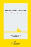 Serge Charbonneau et Catherine Rossi - La médiation relationnelle - Rencontres de dialogue et justice réparatrice.