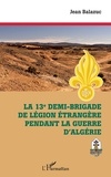Jean Balazuc - La 13e demi-brigade de la Légion étrangère pendant la guerre d'Algérie.