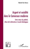 Valentin Nga Ndongo - Argent et socialité dans le Cameroun moderne - Entre retour du potlatch, éthos de la distinction et vacuité idéologique.