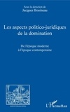 Jacques Bouineau - Les aspects politico-juridiques de la domination - De l'époque moderne à l'époque contemporaine.