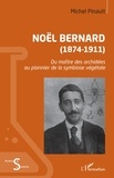Michel Pinault - Noël Bernard (1874-1911) - Du maître des orchidées au pionnier de la symbiose végétale.