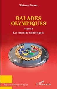 Thierry Terret - Balades olympiques - Volume 3, Les chemins médiatiques.