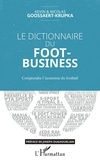 Kevin Goossaert-Krupka et Nicolas Goossaert-Krupka - Le dictionnaire du Foot-Business - Comprendre l'économie du football.