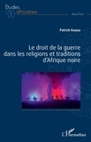 Patrick Kabou - Le droit de la guerre dans les religions et traditions d'Afrique noire.