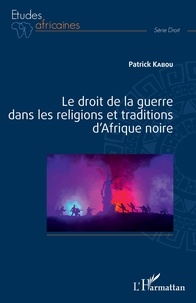 Patrick Kabou - Le droit de la guerre dans les religions et traditions d'Afrique noire.