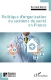 Bernard Marrot - Politique d'organisation du système de santé en France.