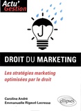 Caroline André et Emmanuelle Rigaud-Lacresse - Droit du marketing - Les stratégies marketing optimisées par le droit.