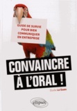 Elodie Le Guen - Convaincre à l'oral ! - Guide de survie pour bien communiquer en entreprise.