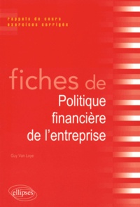Guy Van Loye - Fiches de politique financière de l'entreprise - Rappels de cours et exercices corrigés.