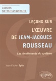Jean-Fabien Spitz - Leçons sur l'oeuvre de Jean-Jacques Rousseau - Les fondements du système.