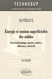 Eric Felder - Energie et tension superficielles des solides - Thermodynamique, mesure, rupture, adhérence, réactivité.