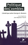 Jean-Baptiste Thoret - Politique des zombies - L'Amérique selon George A. Romero.