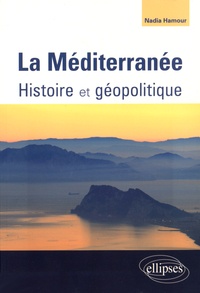 Nadia Hamour - La Méditerranée - Histoire et géopolitique.