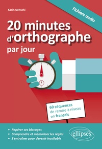 Karin Ueltschi - 20 minutes d'orthographe par jour - Pour une remise à niveau en français en 60 séquences, avec fichiers audio.