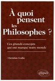 Christian Godin - A quoi pensent les philosophes ? - Ces grands concepts qui ont marqués notre monde.