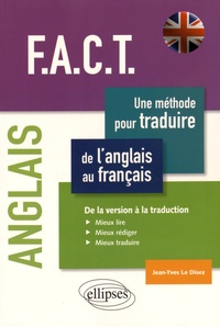 Jean-Yves Le Disez - F.A.C.T, une méthode pour traduire de l'anglais au français - De la version à la traduction : Mieux lire, mieux rédiger, mieux traduire.