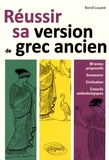 Benoît Louyest - Réussir sa version de grec ancien - 80 textes progressifs, grammaire, civilisation, conseils méthodologiques.