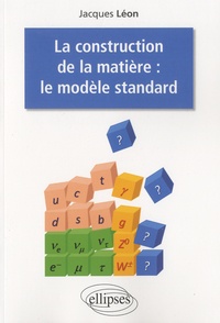 Jacques Léon - La construction de la matière : le modèle standard.
