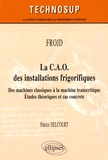 Patrice Delcourt - La CAO des installations frigorifiques - Des machines classiques à la machine transcritique - Etudes théoriques et cas concrets.