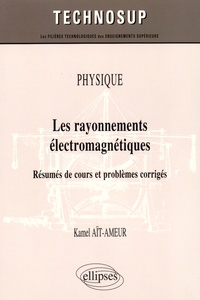 Kamel Aït-Ameur - Les rayonnements électromagnétiques - Résumés de cours et problèmes corrigés.