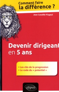 Jean Cavaillé-Flageul - Devenir dirigeant en 5 ans - Les clés de la progression - Le code du "potentiel".