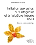 Sylvie Guerre-Delabrière - Introduction aux suites, aux intégrales et à l'algèbre linéaire en L1 - Cours et exercices corrigés.