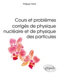 Philippe Miné - Cours et problèmes corrigés de physique nucléaire et de physique des particules - L3, M1, Ecoles d'ingénieurs.