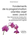 Mickaël Kerboeuf - Fondements de la programmation orientée objet avec Java 8 - Des mécanismes d'exécution aux bonnes pratiques de développement logiciel.