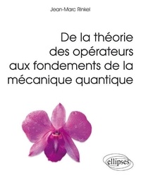 Jean-Marc Rinkel - De la théorie des opérateurs aux fondements de la mécanique quantique.