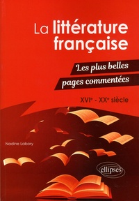 Nadine Labory - La littérature française - Les plus belles pages commentées, XVIe-XXe siècle.