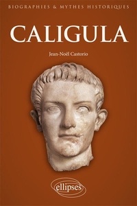 Jean-Noël Castorio - Caligula - Au coeur de l'imaginaire tyrannique.