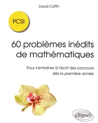 David Caffin - 60 problèmes inédits de mathématiques PCSI - Pour s'entraîner à l'écrit des concours dès la première année.