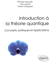 Michèle Desouter et Yves Justum - Introduction à la théorie quantique - Concepts, pratiques et applications.