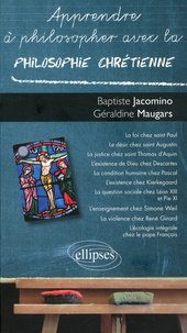 Baptiste Jacomino et Géraldine Maugars - Apprendre à philosopher avec la philosophie chrétienne.