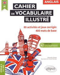 Alexandra Nantet et Cécile Delvalée - Anglais Cycle 3 A1, Cahier de vocabulaire illustré - Activités et jeux corrigés.