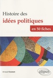 Arnaud Coutant - Histoire des idées politiques en 50 fiches - De l'Antiquité à nos jours.