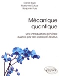 Daniel Baye et Marianne Dufour - Mécanique quantique - Une introduction générale illustrée par des exercices résolus.